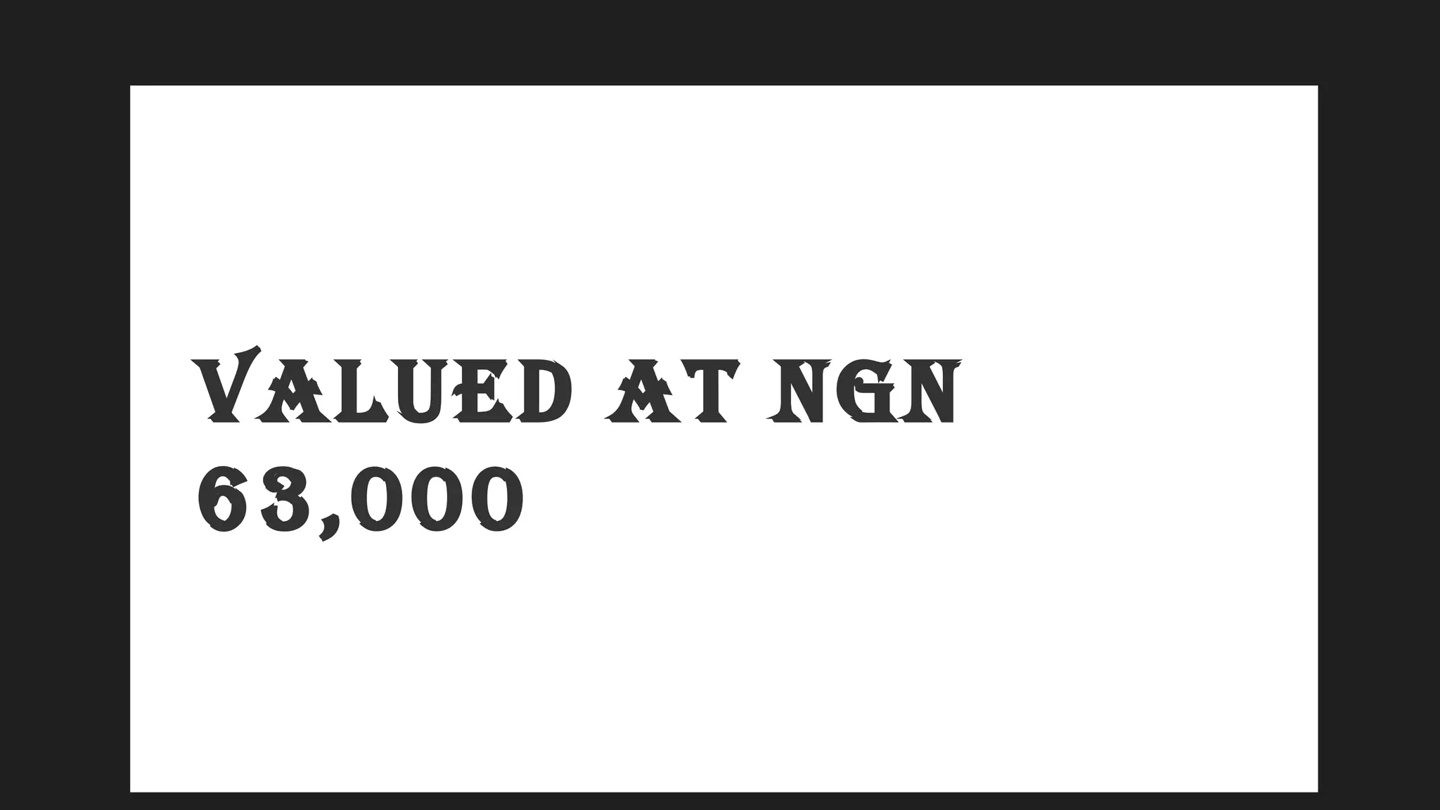 VALUED AT NGN
63,000
 