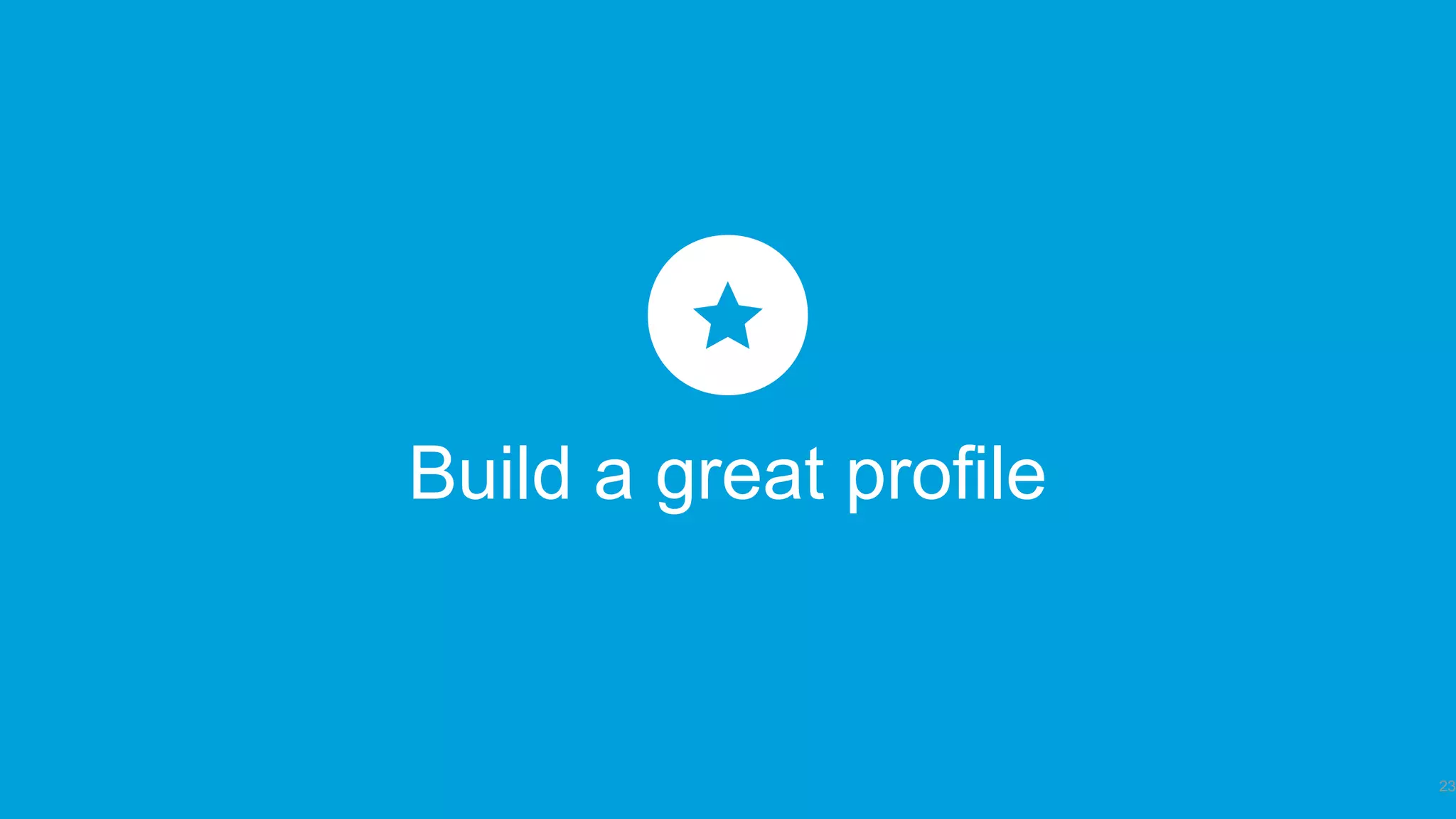 Build a great profile
23
 