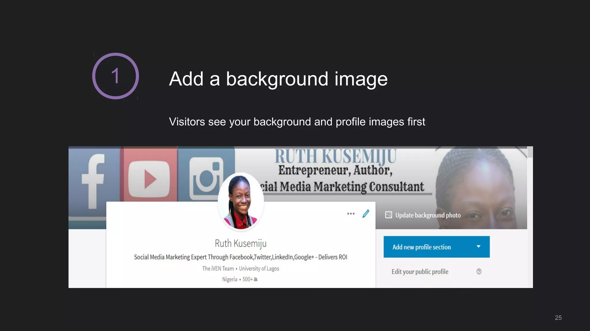 Add a background image
25
Visitors see your background and profile images first
1
 