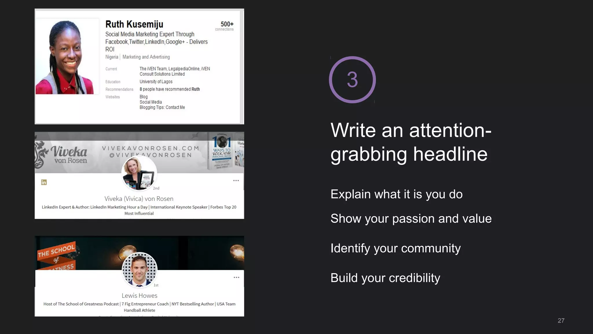 Write an attention-
grabbing headline
3
Explain what it is you do
Show your passion and value
Identify your community
Build your credibility
27
 
