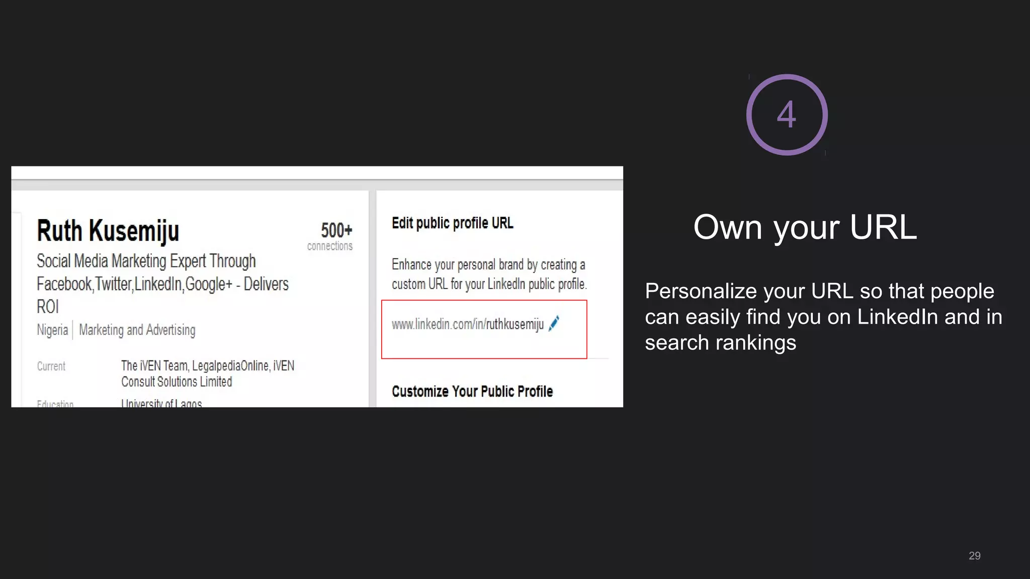 Own your URL
4
Personalize your URL so that people
can easily find you on LinkedIn and in
search rankings
29
 