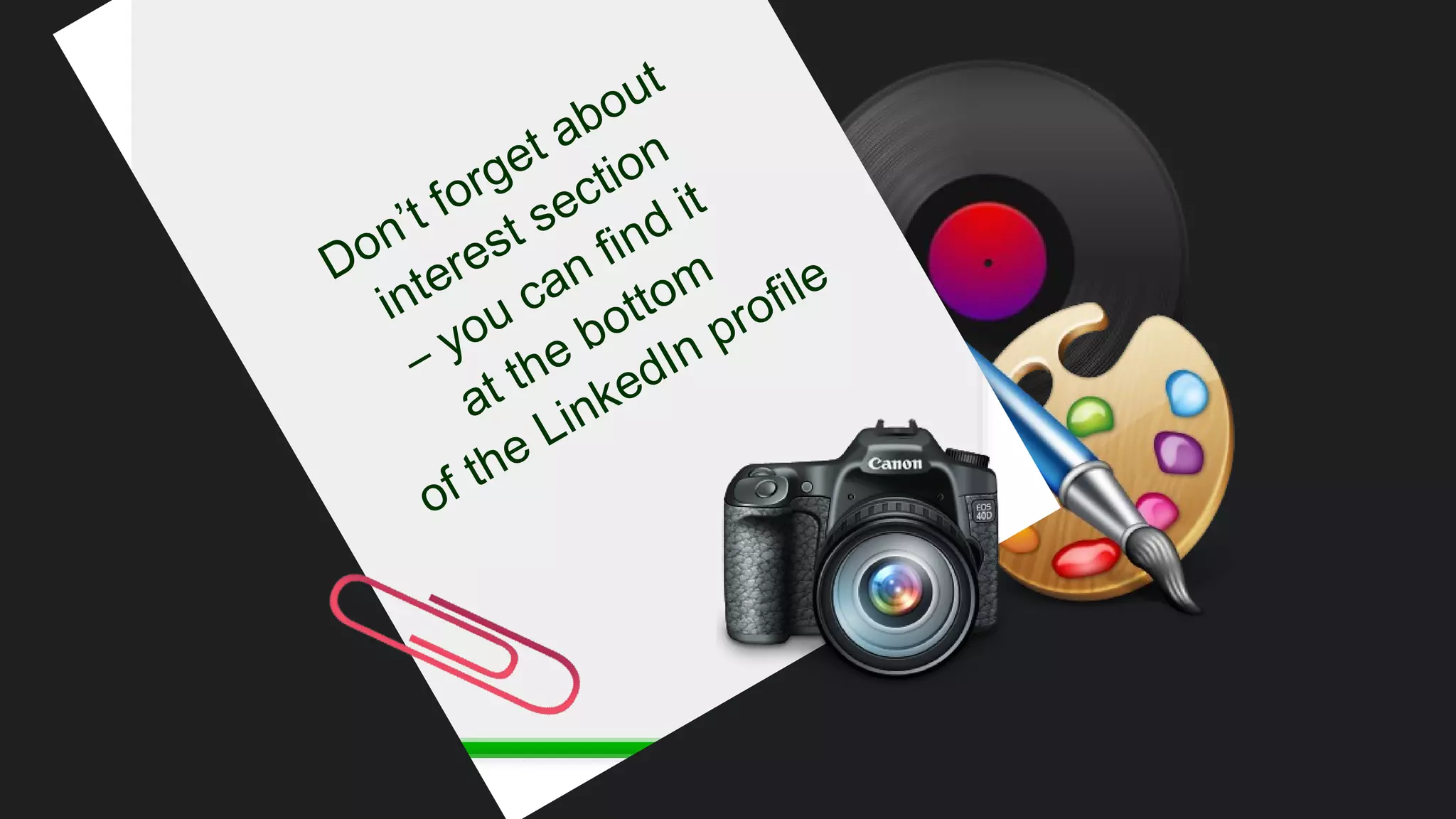 Don’t forget about
interest section
– you can find it
at the bottom
of the LinkedIn profile
 