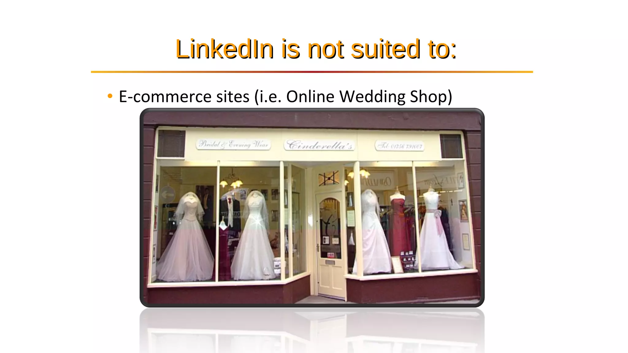 • E-commerce sites (i.e. Online Wedding Shop)
LinkedIn is not suited to:LinkedIn is not suited to:
 