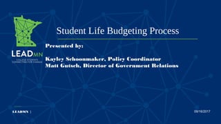Student Life Budgeting Process
LEADMN | 09/16/2017
Presented by:
Kayley Schoonmaker, Policy Coordinator
Matt Gutsch, Director of Government Relations
 