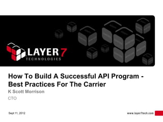 How To Build A Successful API Program -
Best Practices For The Carrier
K Scott Morrison
CTO


Sept 11, 2012
 