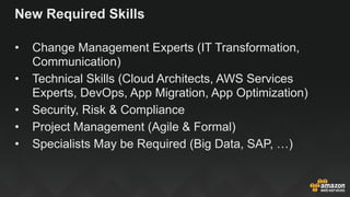 New Required Skills
• Change Management Experts (IT Transformation,
Communication)
• Technical Skills (Cloud Architects, A...