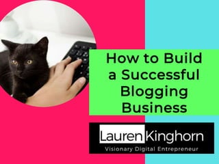 How to Build
a Successful
Blogging
Business
 