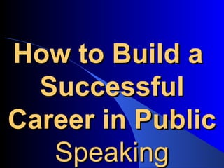 How to Build a
  Successful
Career in Public
   Speaking
 