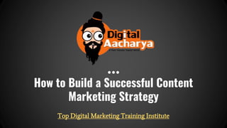 How to Build a Successful Content
Marketing Strategy
Top Digital Marketing Training Institute
 