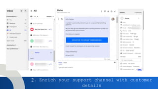 2. Enrich your support channel with customer
details
 