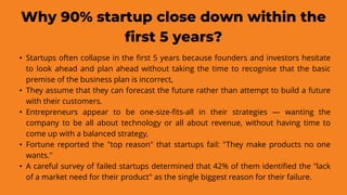 Why 90% startup close down within the
first 5 years?
• Startups often collapse in the first 5 years because founders and i...