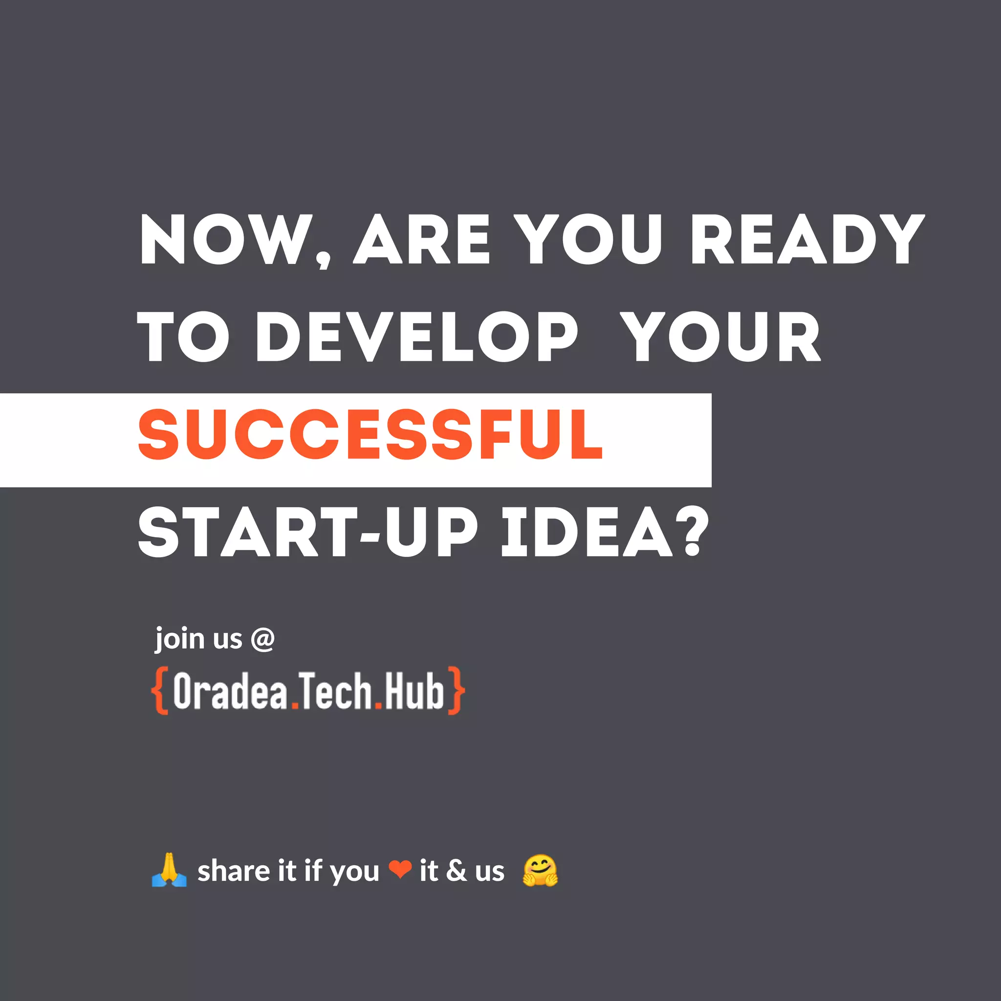NOW, ARE YOU READY
TO DEVELOP YOUR
SUCCESSFUL
START-UP IDEA?
join us @
share it if you ❤ it & us