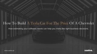 How To Build A Tesla Car For The Price Of A Chevrolet
How estimating your software needs can help you make the right business decisions.
www.xsolve.pl
 