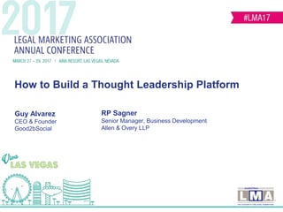 Guy Alvarez
CEO & Founder
Good2bSocial
RP Sagner
Senior Manager, Business Development
Allen & Overy LLP
How to Build a Thought Leadership Platform
 
