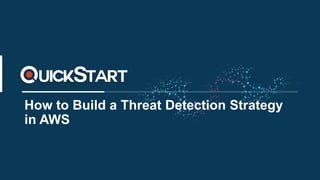 How to Build a Threat Detection Strategy
in AWS
 