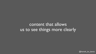 @hannah_bo_banna
content that allows
us to see things more clearly
 