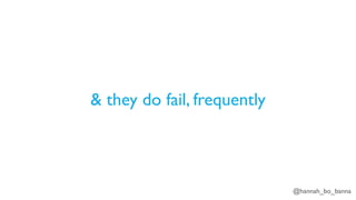 @hannah_bo_banna
& they do fail, frequently
 