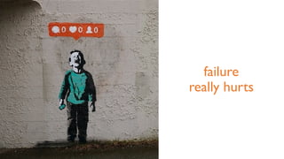 failure
really hurts
 