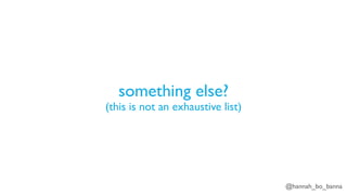 @hannah_bo_banna
something else?
(this is not an exhaustive list)
 