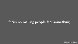 @hannah_bo_banna
focus on making people feel something
 