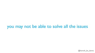 @hannah_bo_banna
you may not be able to solve all the issues
 
