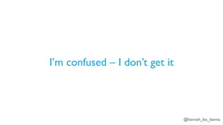 @hannah_bo_banna
I’m confused – I don’t get it
 