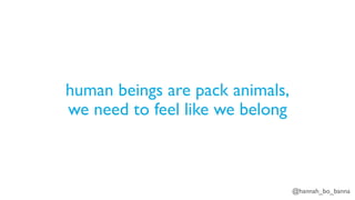 @hannah_bo_banna
human beings are pack animals,
we need to feel like we belong
 