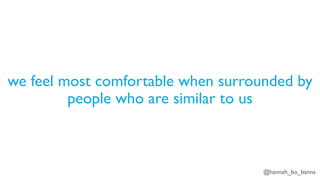 @hannah_bo_banna
we feel most comfortable when surrounded by
people who are similar to us
 