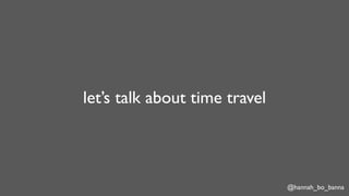 @hannah_bo_banna
let’s talk about time travel
 