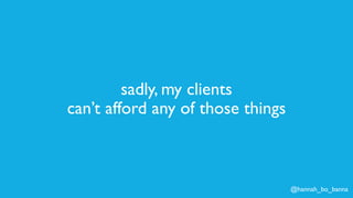 @hannah_bo_banna
sadly, my clients
can’t afford any of those things
 