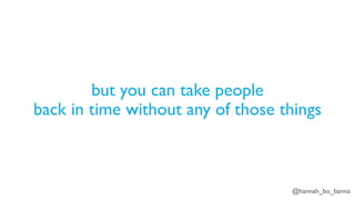 @hannah_bo_banna
but you can take people
back in time without any of those things
 