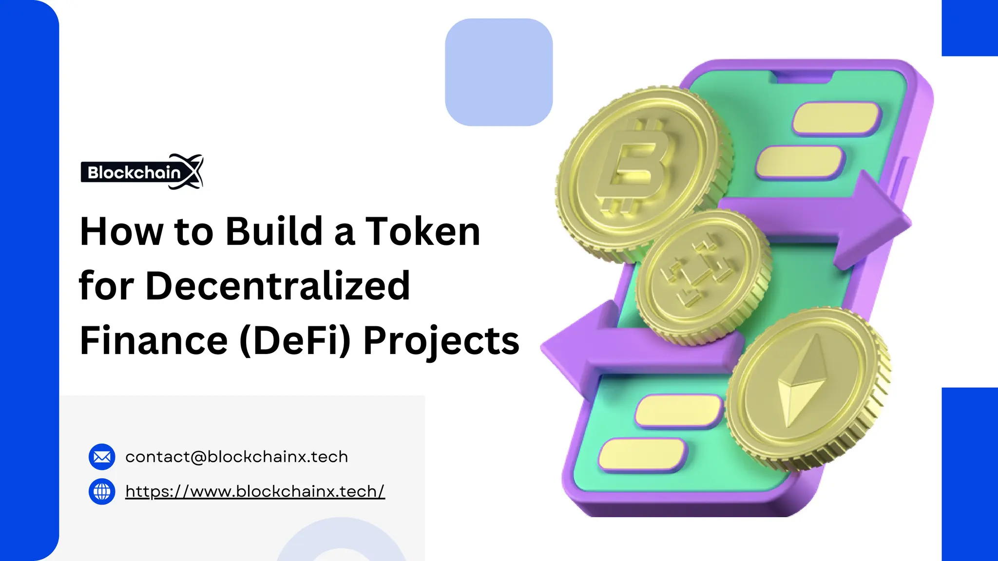 contact@blockchainx.tech
https://www.blockchainx.tech/
How to Build a Token
for Decentralized
Finance (DeFi) Projects
 