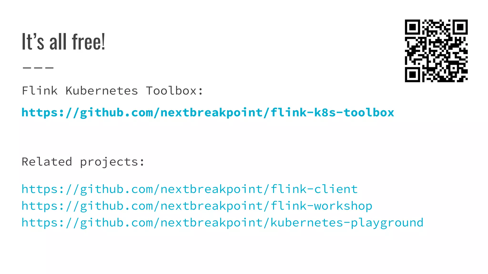It’s all free!
Flink Kubernetes Toolbox:
https://github.com/nextbreakpoint/flink-k8s-toolbox
Related projects:
https://github.com/nextbreakpoint/flink-client
https://github.com/nextbreakpoint/flink-workshop
https://github.com/nextbreakpoint/kubernetes-playground
 