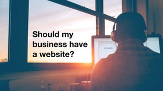 Should my
business have
a website?
 