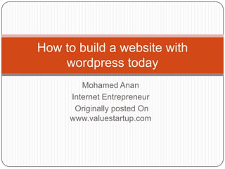How to build a website with
    wordpress today
        Mohamed Anan
     Internet Entrepreneur
      Originally posted On
     www.valuestartup.com
 