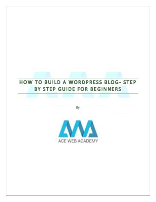 HOW TO BUILD A WORDPRESS BLOG- STEP
BY STEP GUIDE FOR BEGINNERS
By
 