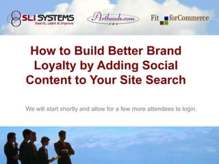 How to Build Better Brand
 Loyalty by Adding Social
Content to Your Site Search

We will start shortly and allow for a few more attendees to login.
 