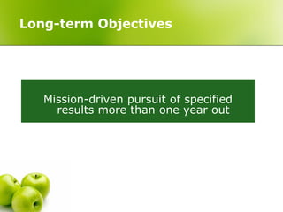 Long-term Objectives




   Mission-driven pursuit of specified
     results more than one year out
 