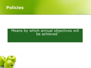 Policies




  Means by which annual objectives will
              be achieved
 