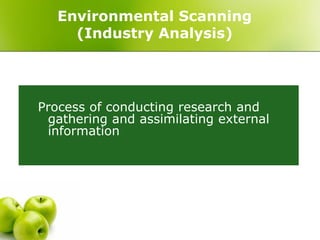 Environmental Scanning
     (Industry Analysis)




Process of conducting research and
 gathering and assimilating external
 information
 