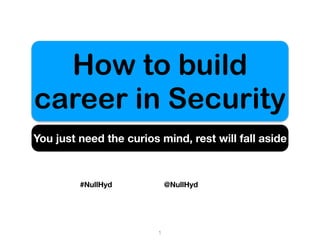 How to build
career in Security
You just need the curios mind, rest will fall aside
1
#NullHyd @NullHyd
 