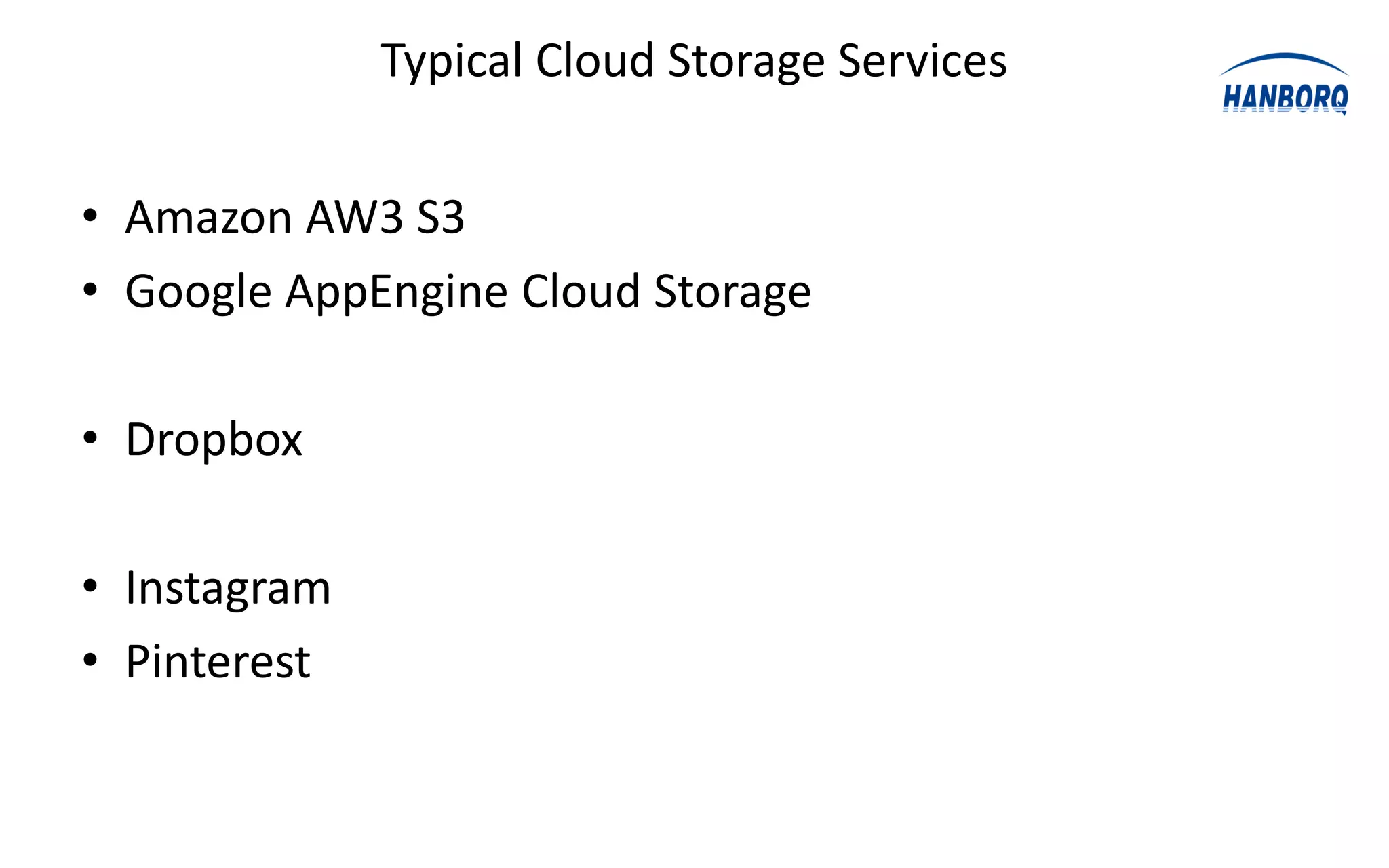 Typical Cloud Storage Services


• Amazon AW3 S3
• Google AppEngine Cloud Storage

• Dropbox

• Instagram
• Pinterest
 