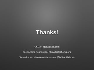 Thanks!
OKC.js: http://okcjs.com
Techlahoma Foundation: http://techlahoma.org
Vance Lucas: http://vancelucas.com | Twitter: @vlucas
 