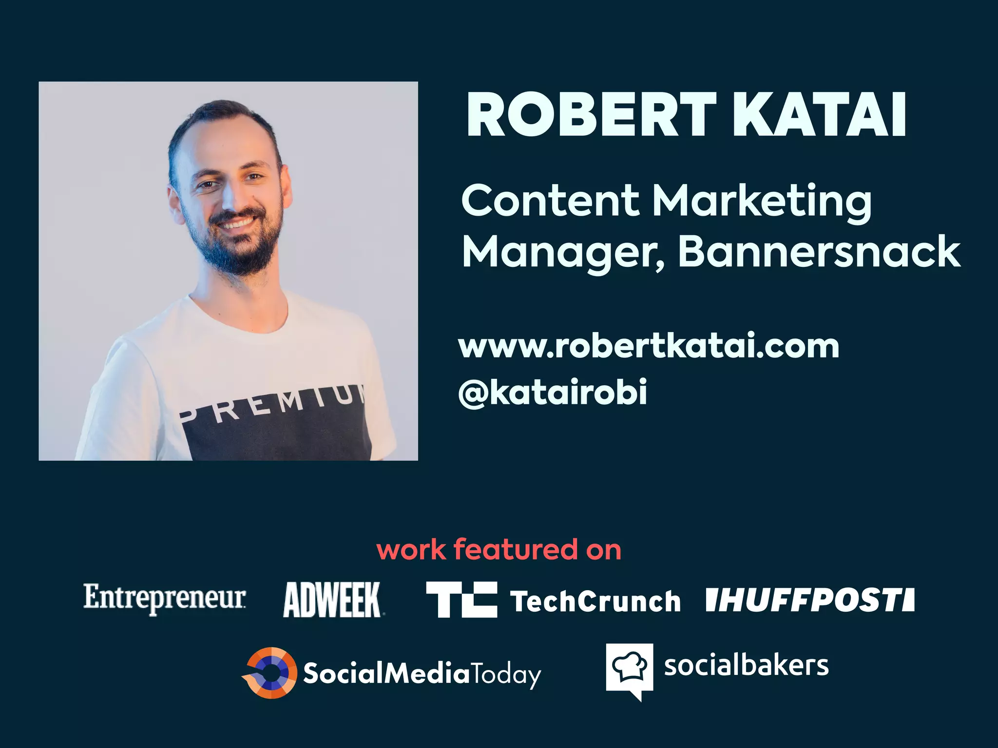 ROBERT KATAI
work featured on
Content Marketing
Manager, Bannersnack
www.robertkatai.com
@katairobi
 