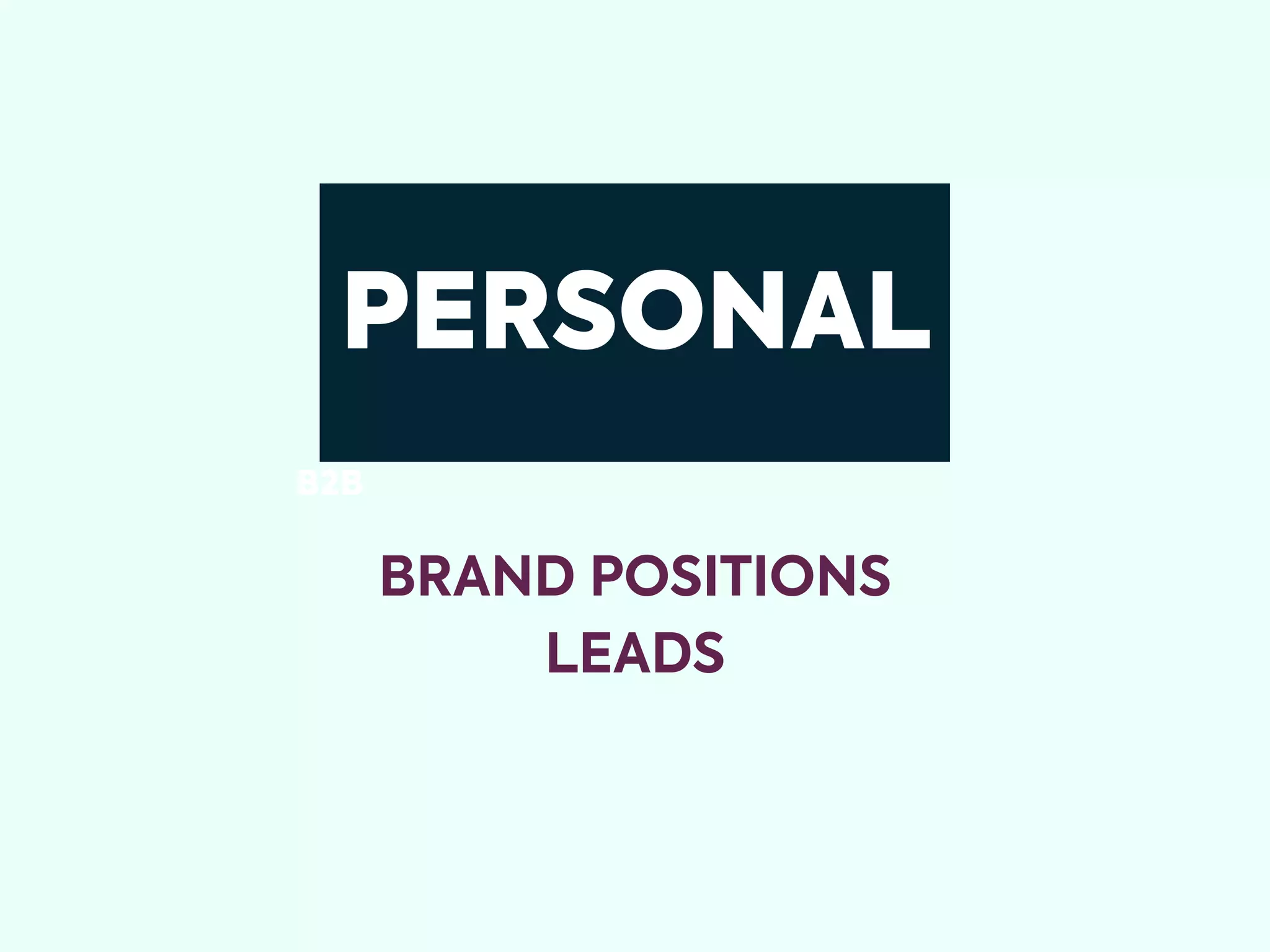 BRAND POSITIONS
LEADS
PERSONAL
B2B
 