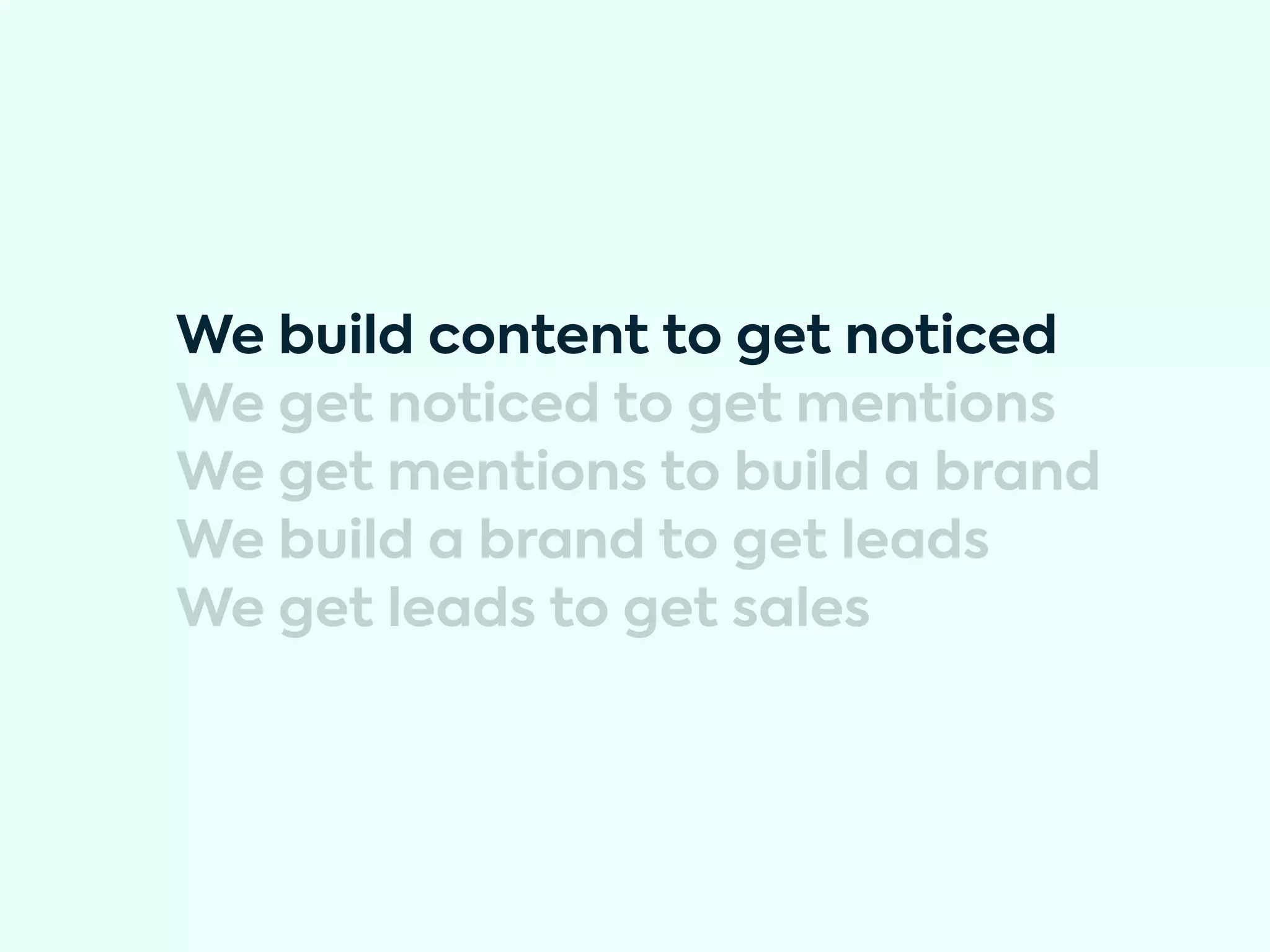 We build content to get noticed
We get noticed to get mentions
We get mentions to build a brand
We build a brand to get leads
We get leads to get sales
 