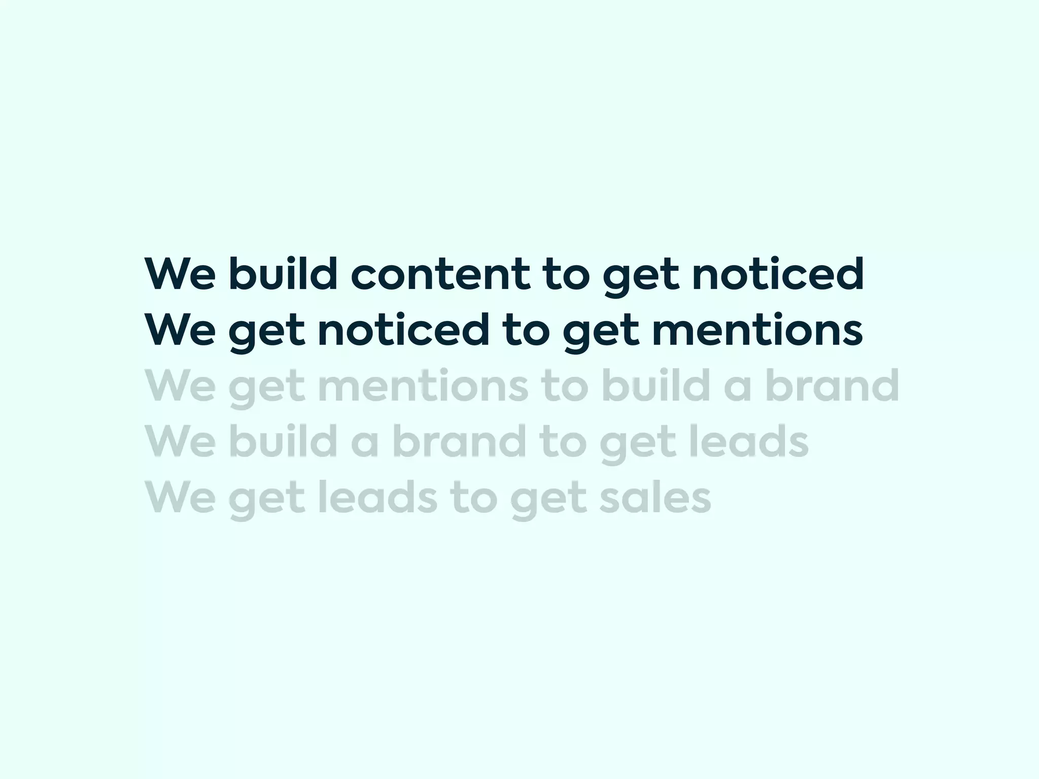 We build content to get noticed
We get noticed to get mentions
We get mentions to build a brand
We build a brand to get leads
We get leads to get sales
 