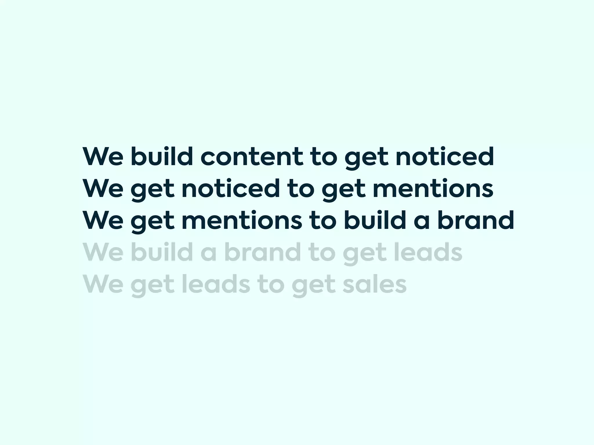 We build content to get noticed
We get noticed to get mentions
We get mentions to build a brand
We build a brand to get leads
We get leads to get sales
 