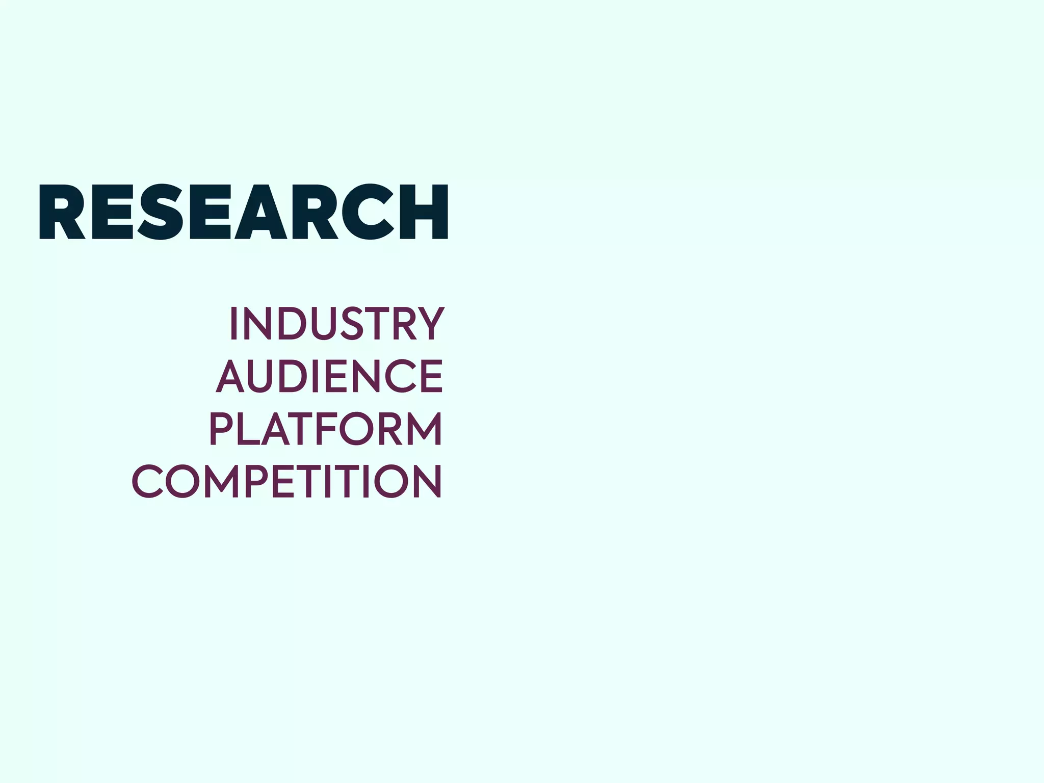 RESEARCH
INDUSTRY
AUDIENCE
PLATFORM
COMPETITION
 