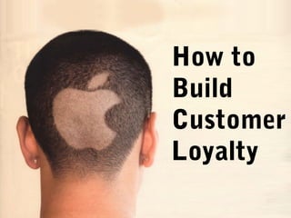 How to
Build
Customer
Loyalty
 